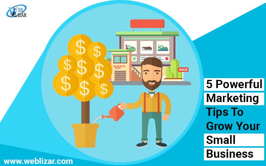 5 Powerful Marketing Tips To Grow Your Small Business